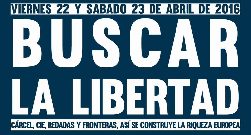 Buscar la libertad. 22 y 23 de abril. Cárcel, CIE, redadas y fronteras, así se construye la riqueza europea